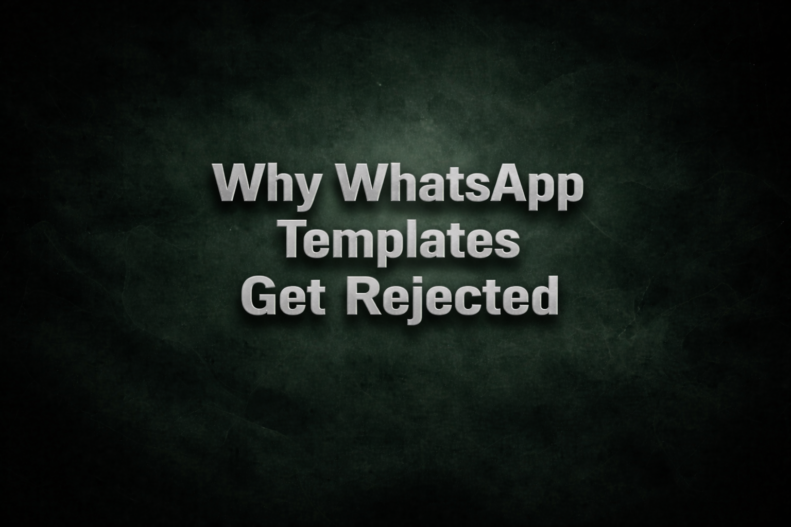 Why WhatsApp Templates Get Rejected And How to Fix Them in 2026